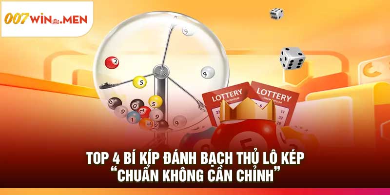 Top 4 Bí Kíp Đánh Bạch Thủ Lô Kép “Chuẩn Không Cần Chỉnh”