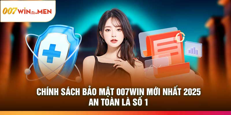 Chính Sách Bảo Mật 007Win Mới Nhất 2025 – An Toàn Là Số 1