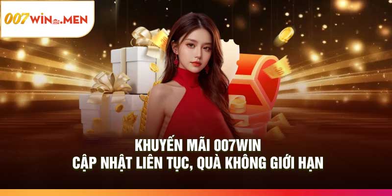 Khuyến Mãi 007Win: Cập Nhật Liên Tục, Quà Không Giới Hạn