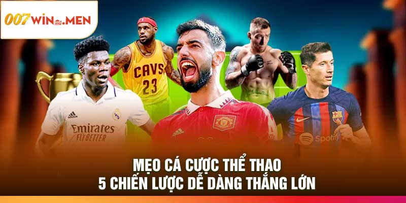 Mẹo Cá Cược Thể Thao: 5 Chiến Lược Dễ Dàng Thắng Lớn