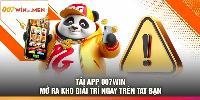 Tải App 007Win – Mở Ra Kho Giải Trí Ngay Trên Tay Bạn
